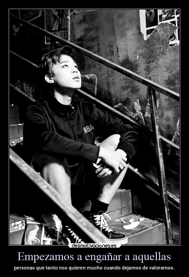 Empezamos a engañar a aquellas - personas que tanto nos quieren mucho cuando dejamos de valorarnos.