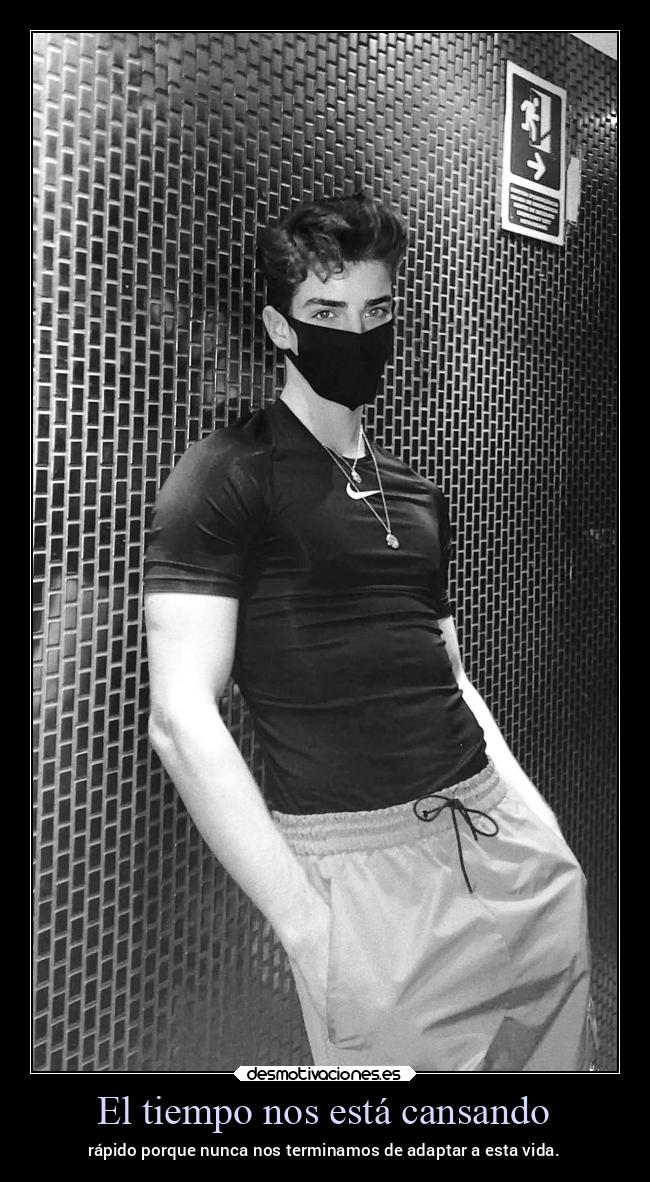 El tiempo nos está cansando - rápido porque nunca nos terminamos de adaptar a esta vida.