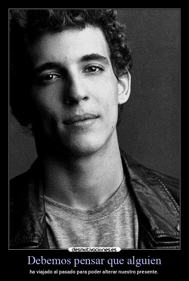Debemos pensar que alguien - ha viajado al pasado para poder alterar nuestro presente.