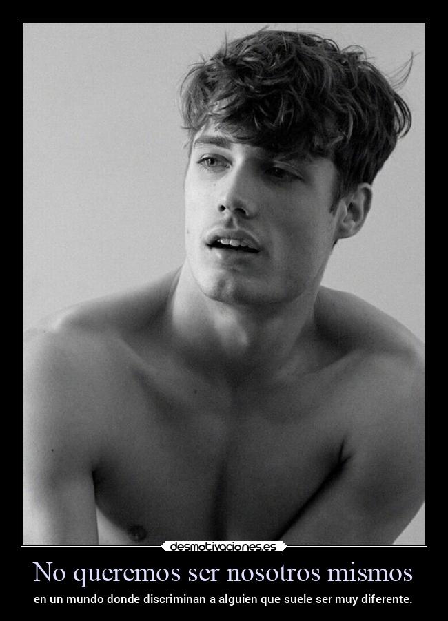 No queremos ser nosotros mismos - en un mundo donde discriminan a alguien que suele ser muy diferente.