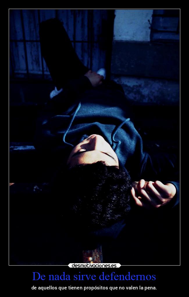 De nada sirve defendernos - de aquellos que tienen propósitos que no valen la pena.