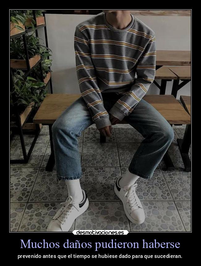 Muchos daños pudieron haberse - prevenido antes que el tiempo se hubiese dado para que sucedieran.