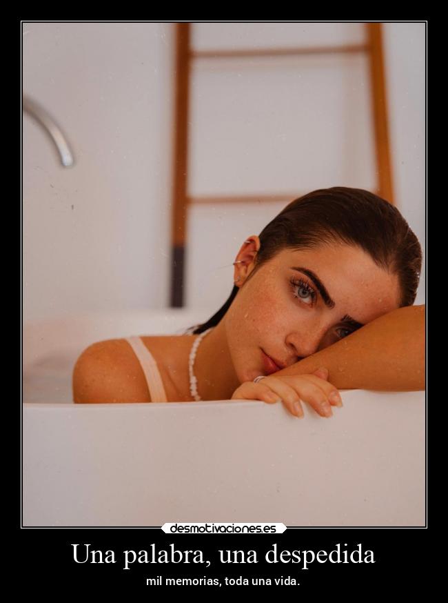 Una palabra, una despedida - mil memorias, toda una vida.