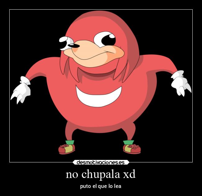 no chupala xd - puto el que lo lea