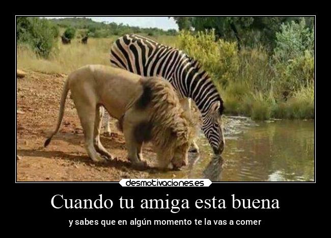 Cuando tu amiga esta buena - y sabes que en algún momento te la vas a comer