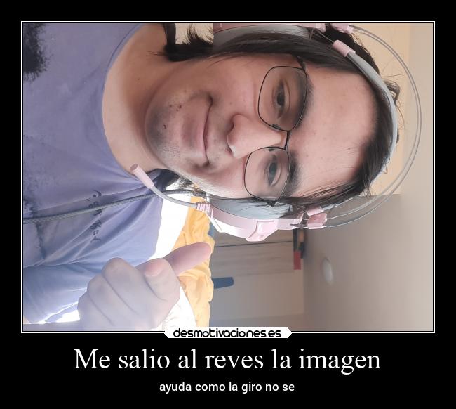 Me salio al reves la imagen - ayuda como la giro no se