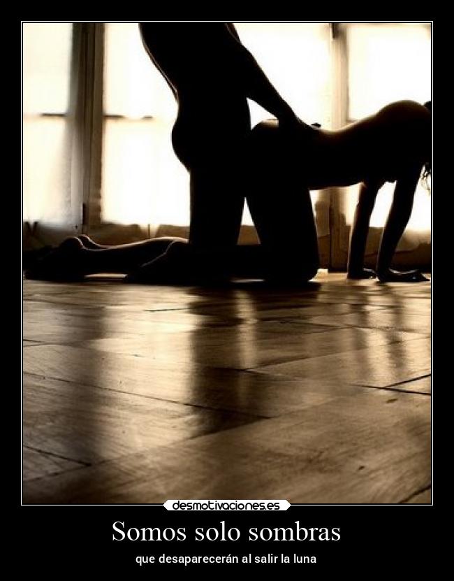 Somos solo sombras - que desaparecerán al salir la luna