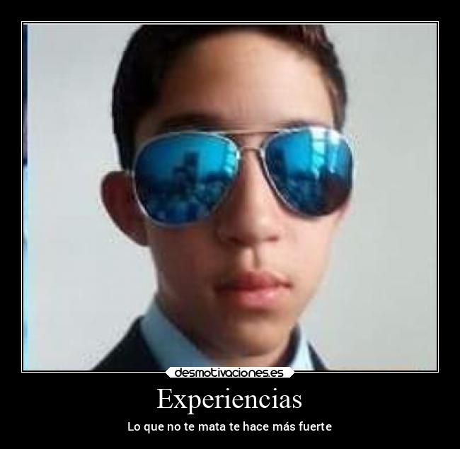 Experiencias - Lo que no te mata te hace más fuerte