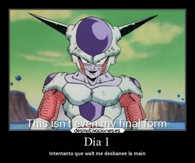 Día 1 - Intentanto que walt me desbanee la main