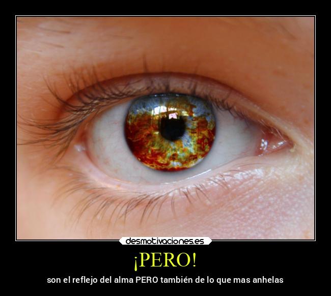 ¡PERO! - son el reflejo del alma PERO también de lo que mas anhelas