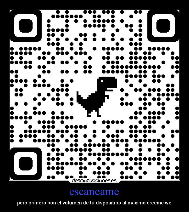 escaneame - pero primero pon el volumen de tu dispositibo al maximo creeme we