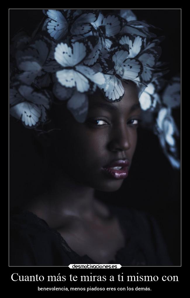 Cuanto más te miras a ti mismo con - benevolencia, menos piadoso eres con los demás.