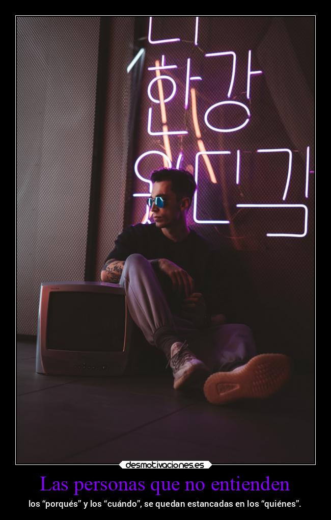 Las personas que no entienden - los “porqués” y los “cuándo”, se quedan estancadas en los “quiénes”.