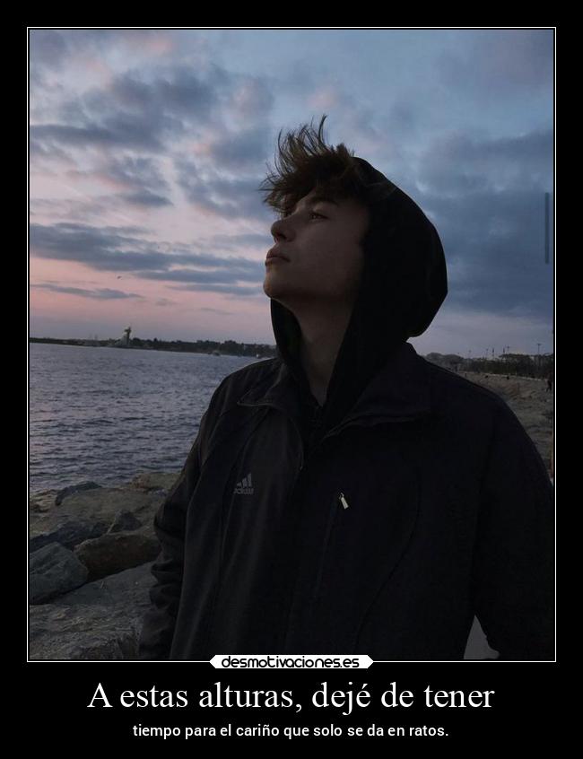 A estas alturas, dejé de tener - 