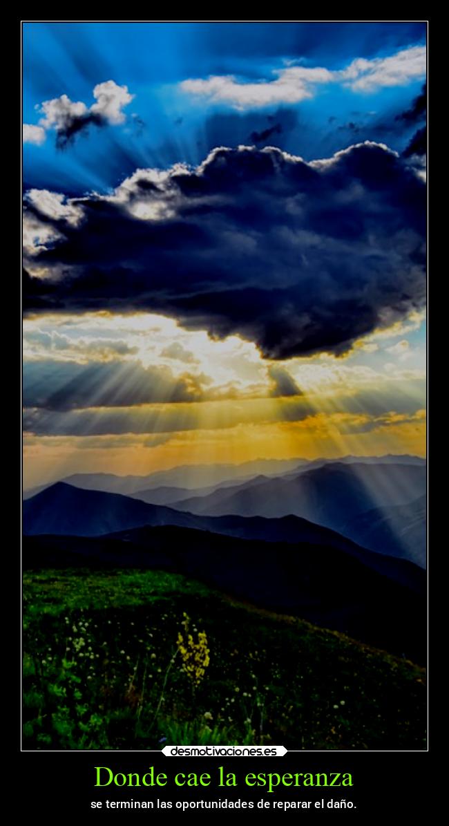 Donde cae la esperanza - se terminan las oportunidades de reparar el daño.