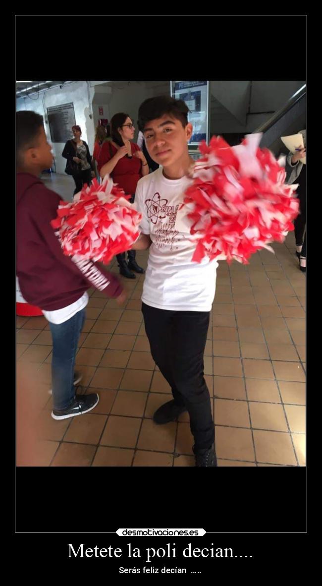 Metete la poli decian.... - Serás feliz decían …..