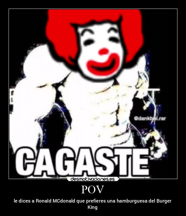 POV - le dices a Ronald MCdonald que prefieres una hamburguesa del Burger
King