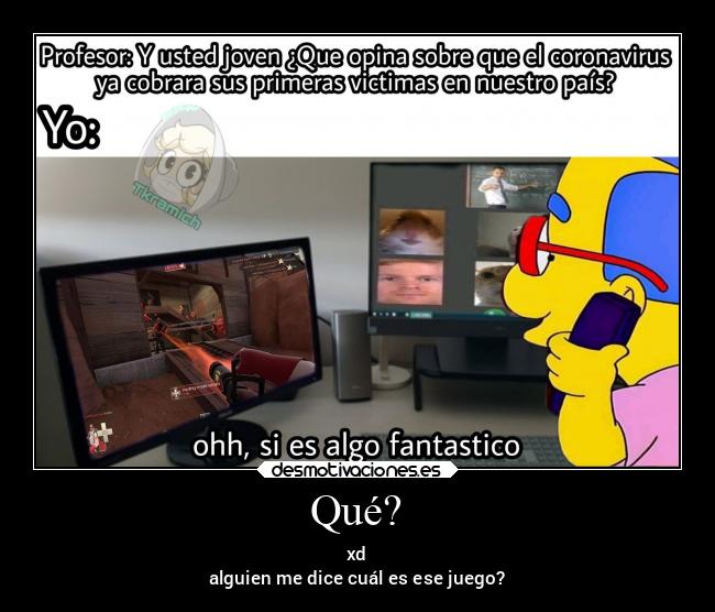 Qué? - xd
alguien me dice cuál es ese juego?