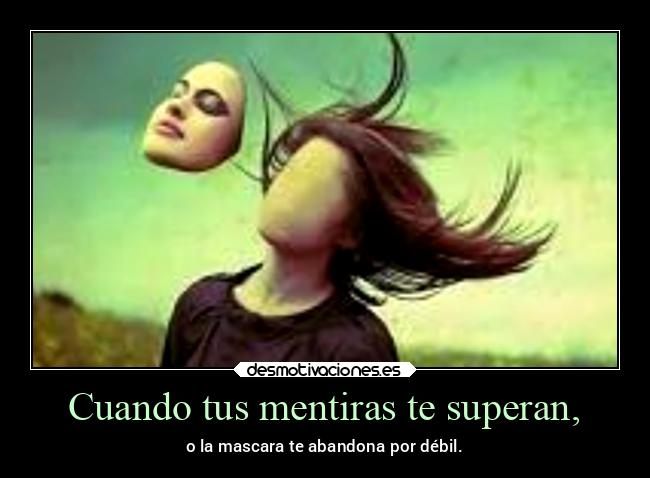 Cuando tus mentiras te superan, -