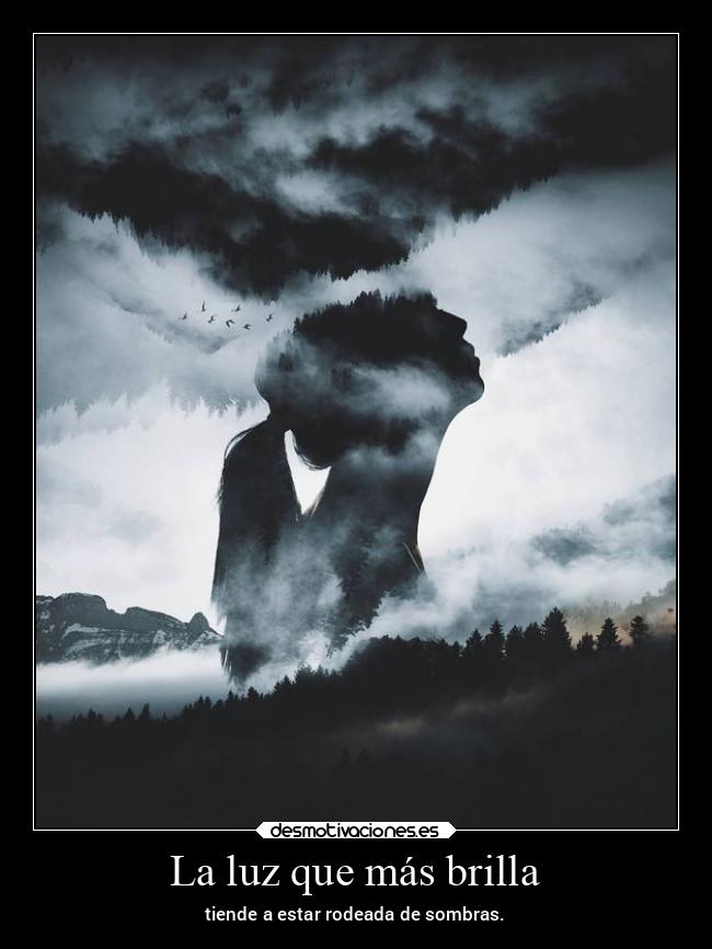 La luz que más brilla - tiende a estar rodeada de sombras.
