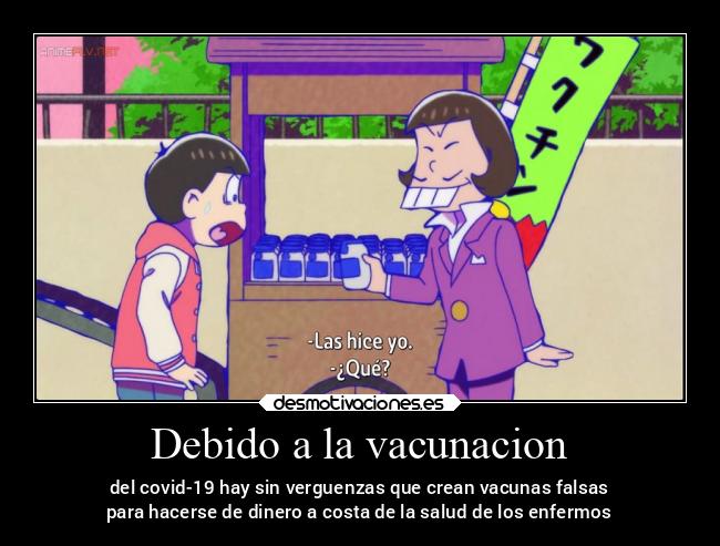 Debido a la vacunacion - del covid-19 hay sin verguenzas que crean vacunas falsas
para hacerse de dinero a costa de la salud de los enfermos