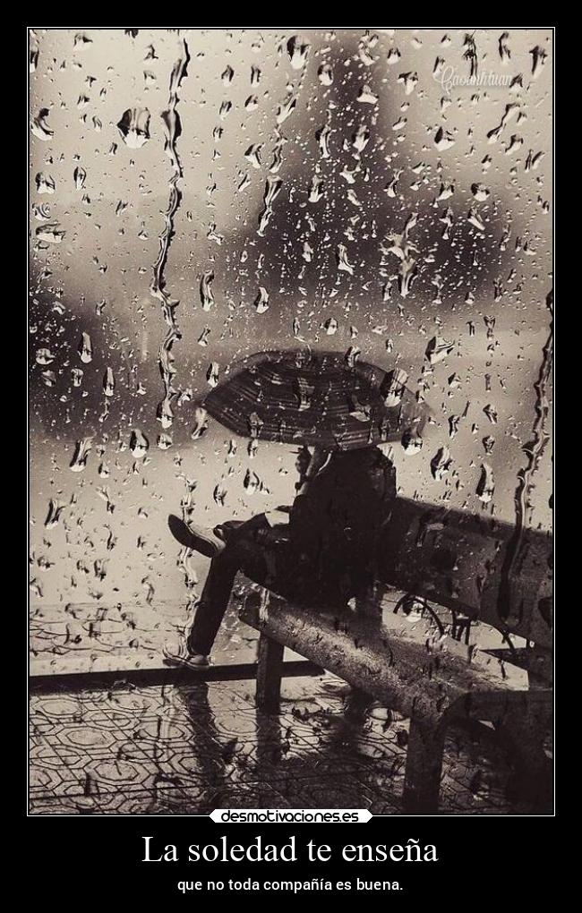 La soledad te enseña - que no toda compañía es buena.