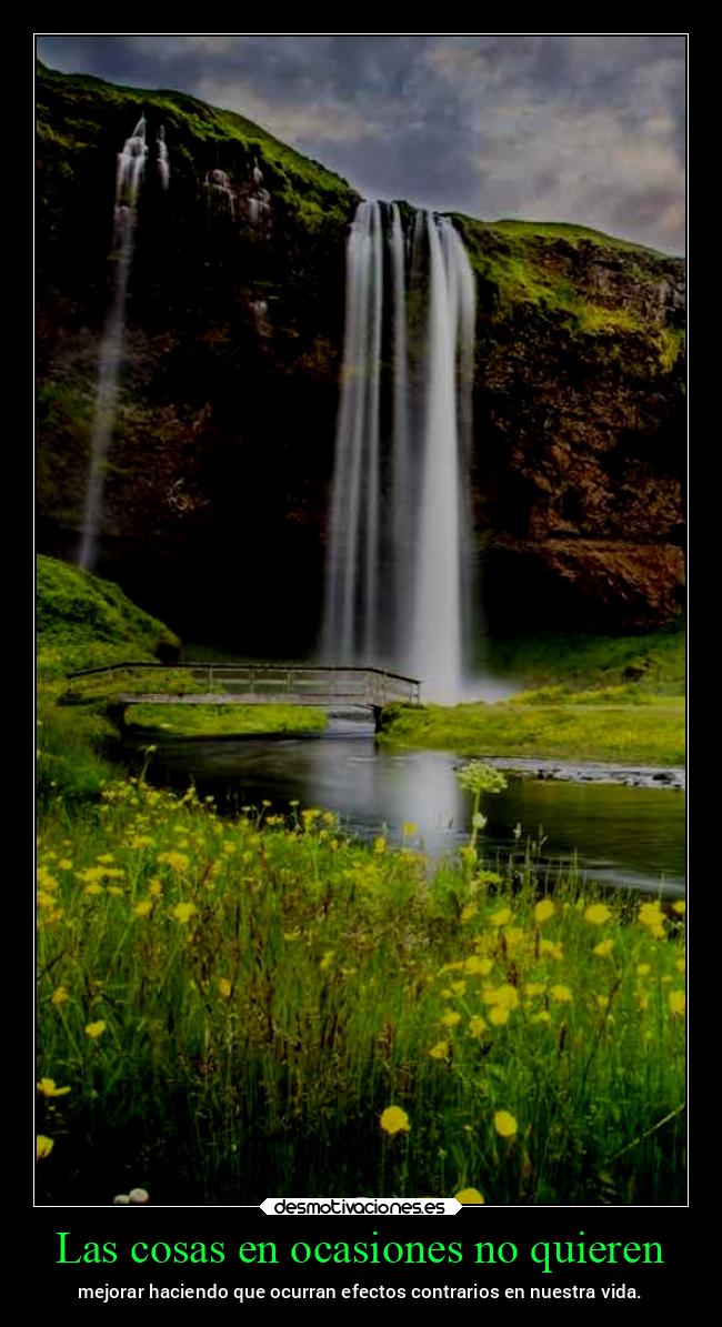 Las cosas en ocasiones no quieren - mejorar haciendo que ocurran efectos contrarios en nuestra vida.
