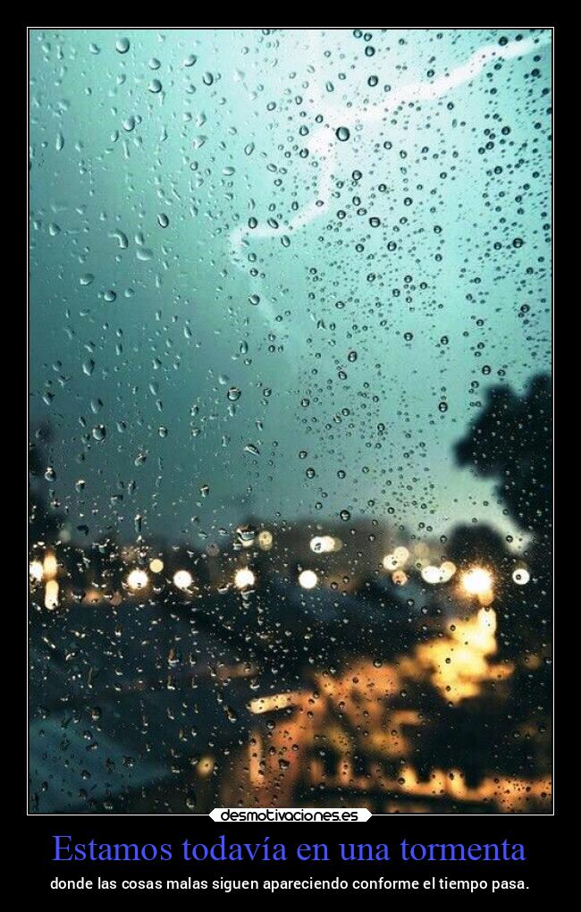 Estamos todavía en una tormenta - donde las cosas malas siguen apareciendo conforme el tiempo pasa.