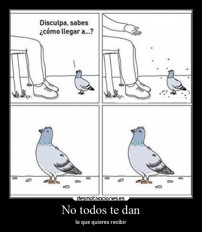 No todos te dan - lo que quieres recibir