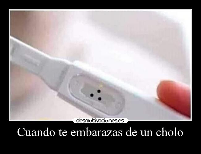 Cuando te embarazas de un cholo -