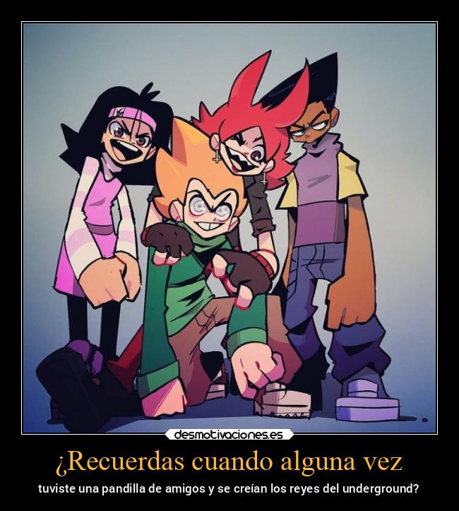 ¿Recuerdas cuando alguna vez - tuviste una pandilla de amigos y se creían los reyes del underground?