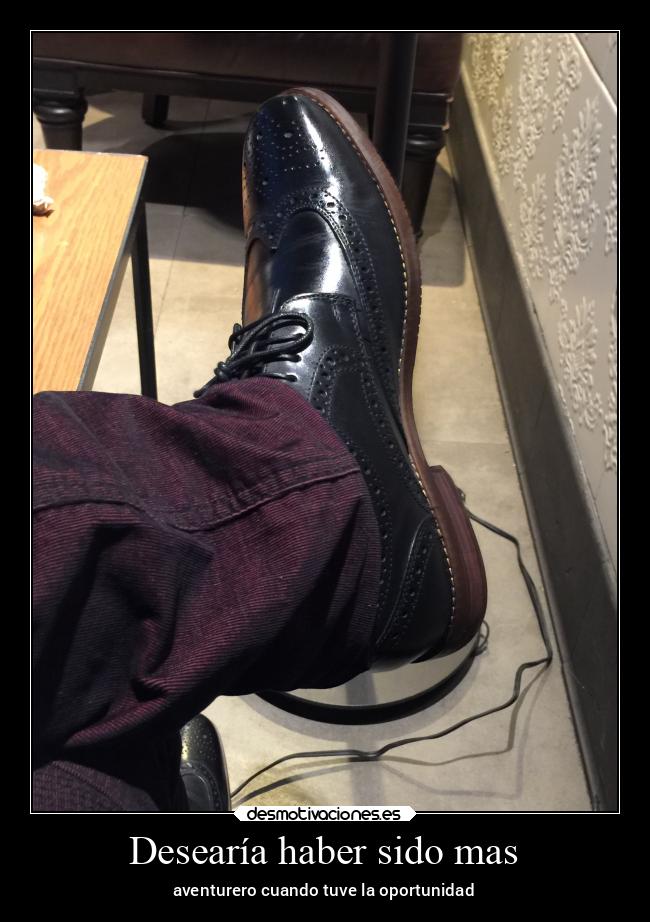 Desearía haber sido mas - aventurero cuando tuve la oportunidad