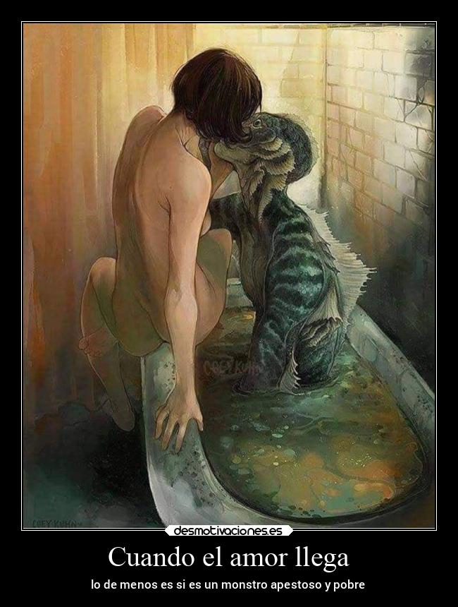 Cuando el amor llega - lo de menos es si es un monstro apestoso y pobre