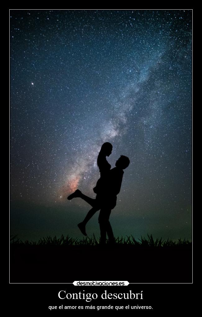 Contigo descubrí - que el amor es más grande que el universo.