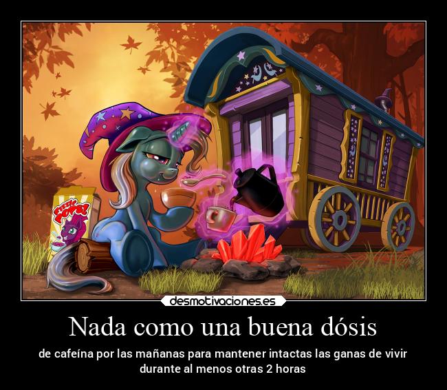 Nada como una buena dósis - de cafeína por las mañanas para mantener intactas las ganas de vivir
durante al menos otras 2 horas