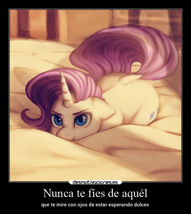 Nunca te fíes de aquél - que te mire con ojos de estar esperando dulces