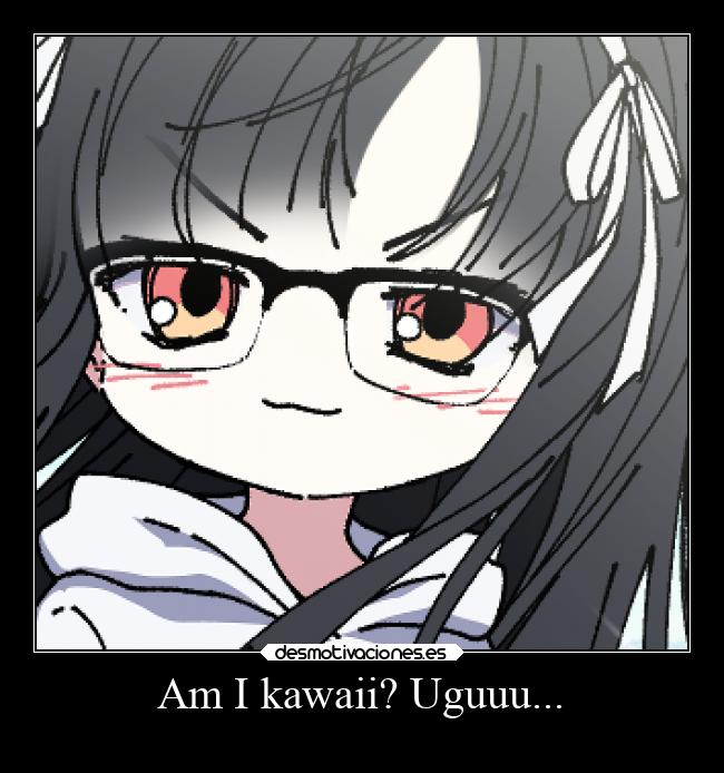 Am I kawaii? Uguuu... - 