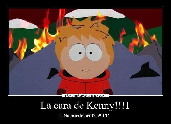 La cara de Kenny!!!1 - ¡¡¡No puede ser O.o!!!111