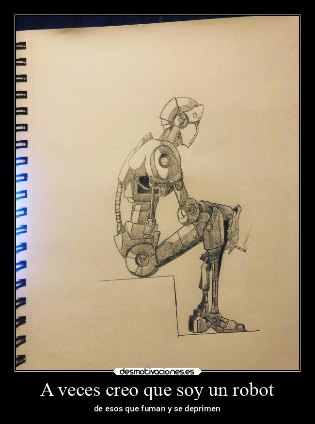 A veces creo que soy un robot - de esos que fuman y se deprimen
