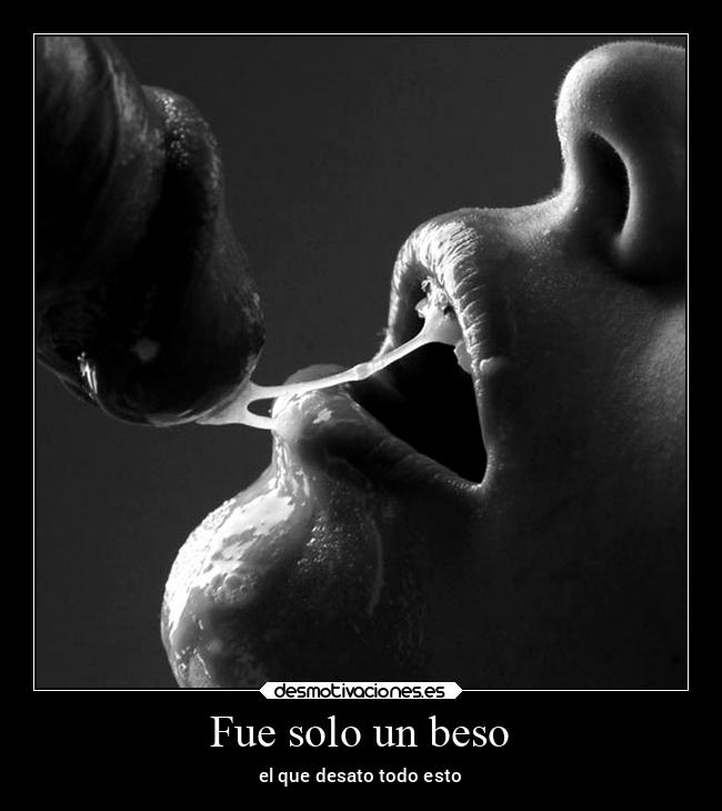 Fue solo un beso - el que desato todo esto
