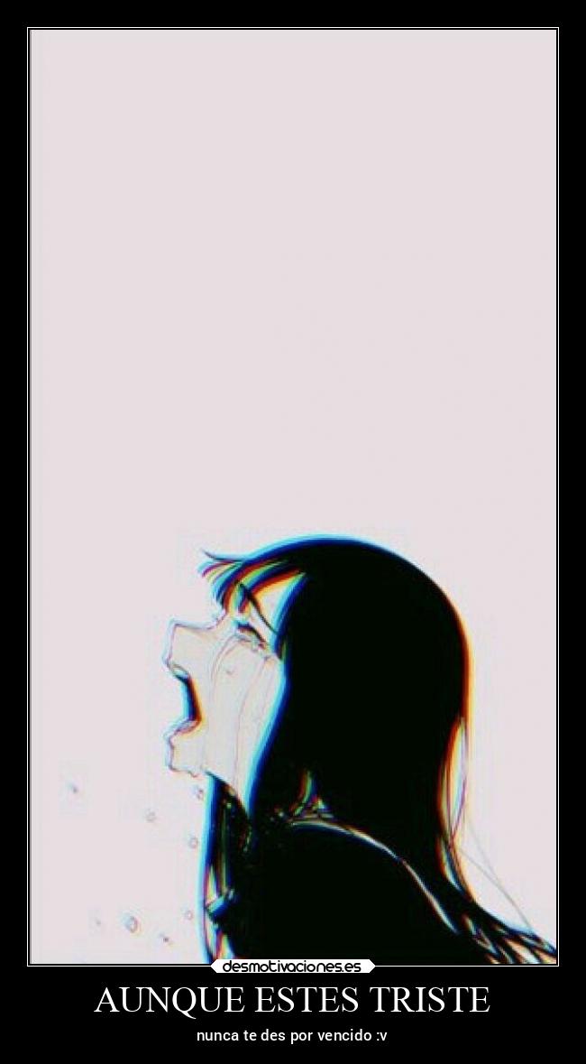 AUNQUE ESTES TRISTE -