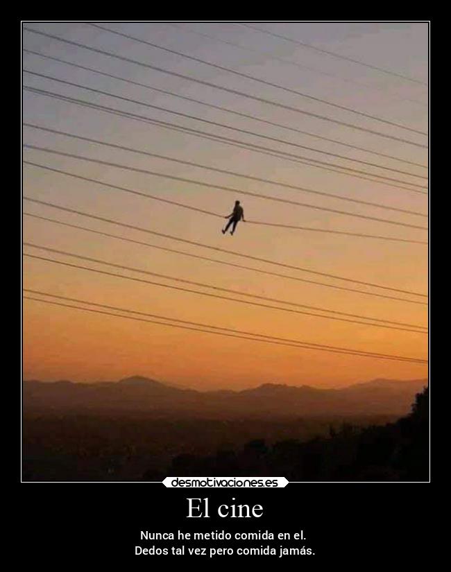 El cine - Nunca he metido comida en el.
Dedos tal vez pero comida jamás.