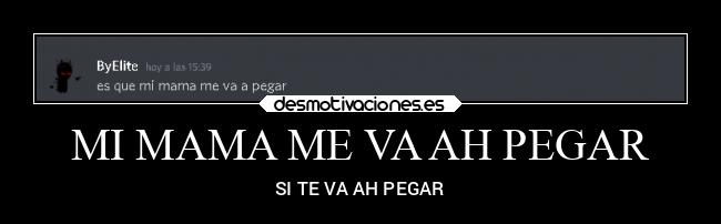 MI MAMA ME VA AH PEGAR -