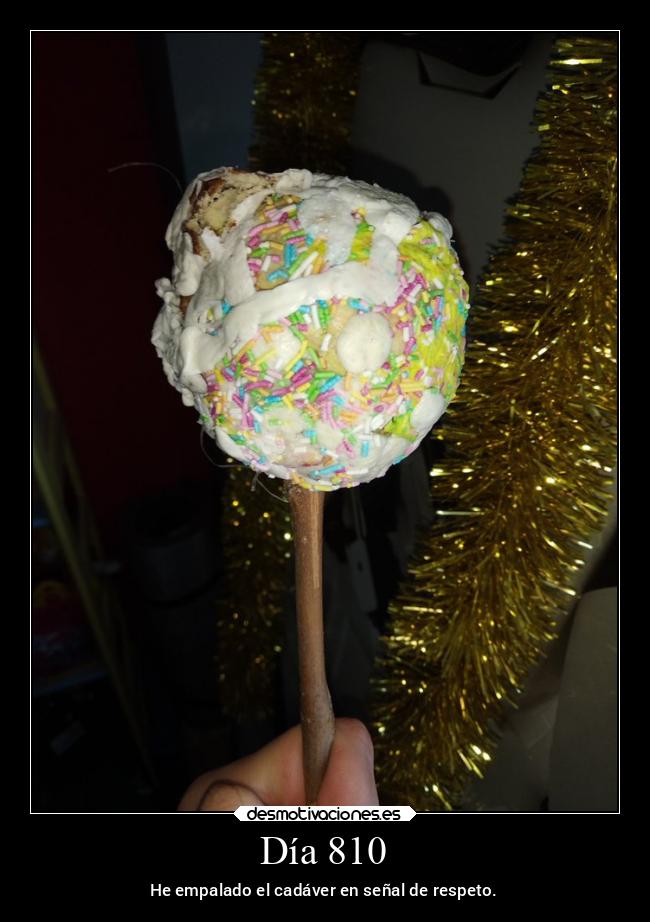 Día 810 - He empalado el cadáver en señal de respeto.