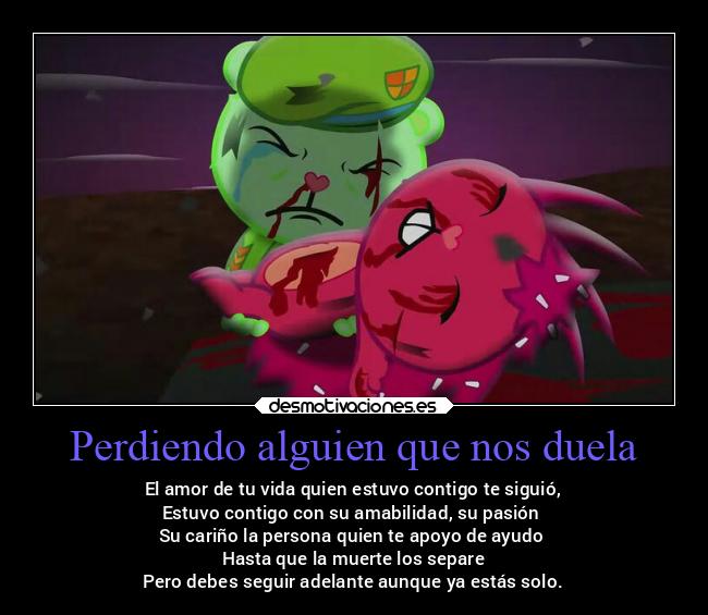 Perdiendo alguien que nos duela - El amor de tu vida quien estuvo contigo te siguió,
Estuvo contigo con su amabilidad, su pasión 
Su cariño la persona quien te apoyo de ayudo 
Hasta que la muerte los separe
Pero debes seguir adelante aunque ya estás solo.