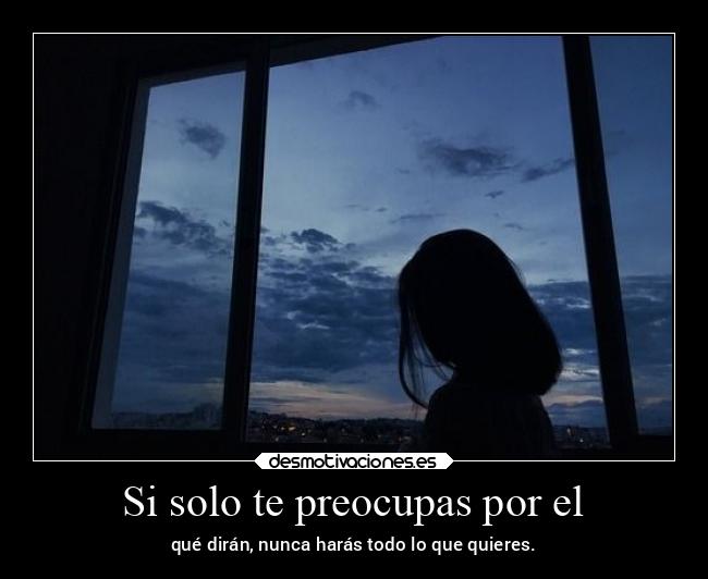 Si solo te preocupas por el -