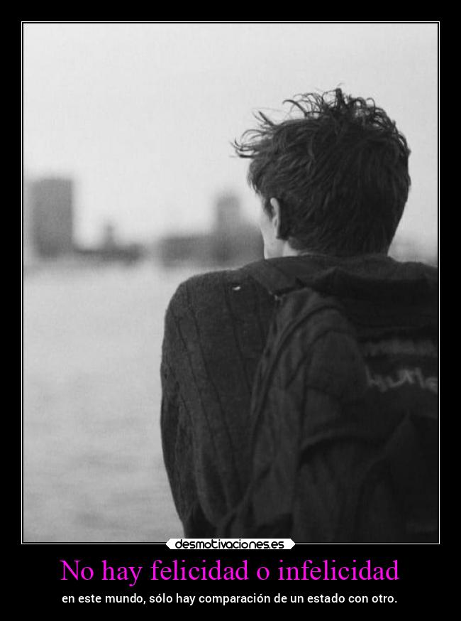 No hay felicidad o infelicidad -