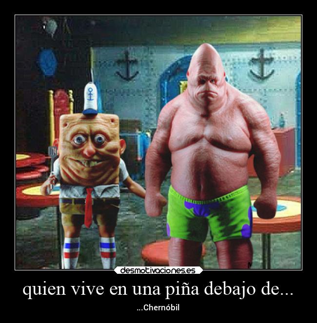 quien vive en una piña debajo de... - ...Chernóbil