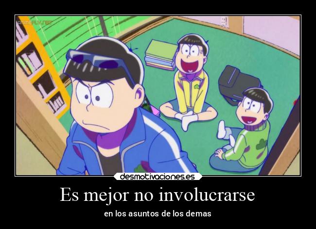 Es mejor no involucrarse - en los asuntos de los demas