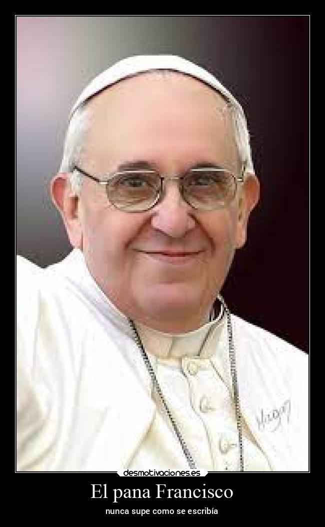 El pana Francisco - nunca supe como se escribía